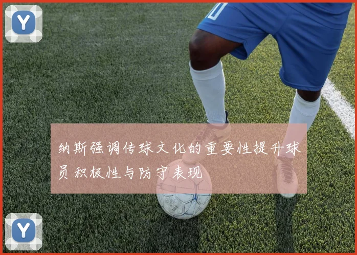 纳斯强调传球文化的重要性提升球员积极性与防守表现